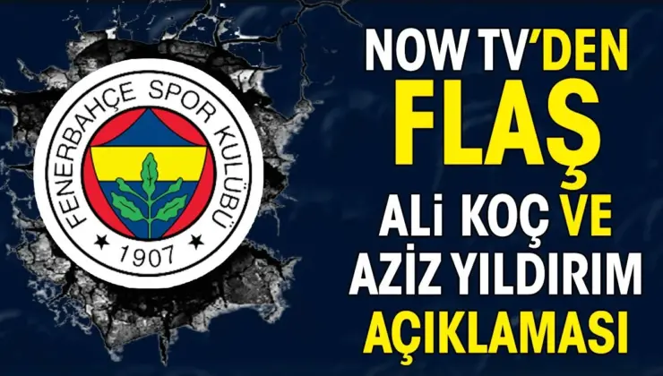 Ali Koç ve Aziz Yıldırım’ı yayına çıkarmayan NOW TV’den açıklama