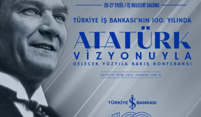 İş Bankası 100. yıl etkinlikleri uluslararası Atatürk konferansıyla devam ediyor