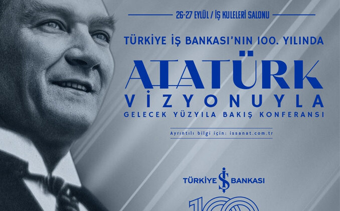 İş Bankası 100. yıl etkinlikleri uluslararası Atatürk konferansıyla devam ediyor